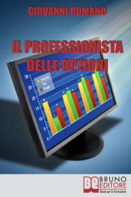 Title: Il Professionista delle Opzioni. Tecniche per Diventare un Trader Professionista nelle Opzioni. (Ebook Italiano - Anteprima Gratis): Tecniche per Diventare un Trader Professionista nelle Opzioni, Author: Giovanni Romano