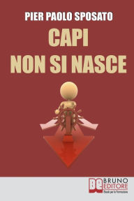 Title: Capi non si Nasce. Come Strutturare e Gestire l'Efficienza Organizzativa in Azienda. (Ebook Italiano - Anteprima Gratis): Come Strutturare e Gestire l'Efficienza Organizzativa in Azienda, Author: Pier Paolo Sposato