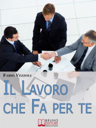 Title: Il Lavoro che Fa per Te. Come Scegliere e Ottenere il Lavoro della Tua Vita. (Ebook Italiano - Anteprima Gratis): Come Scegliere e Ottenere il Lavoro della Tua Vita, Author: Fabio Vezzoli