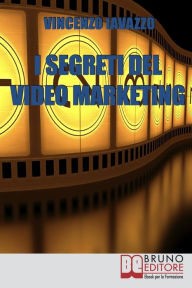 Title: I Segreti Del Video Marketing. Strategie e Tecniche Segrete per Guadagnare e fare Pubblicità con i Portali di Condivisione Video. (Ebook Italiano - Anteprima Gratis): Strategie e Tecniche Segrete per Guadagnare e fare Pubblicità con i Portali di Condivisi, Author: Vincenzo Iavazzo