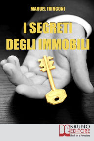 Title: I Segreti degli Immobili. Consigli Pratici per Guadagnare con la Compravendita Immobiliare. (Ebook Italiano - Anteprima Gratis): Consigli Pratici per Guadagnare con la Compravendita Immobiliare, Author: Manuel Frinconi