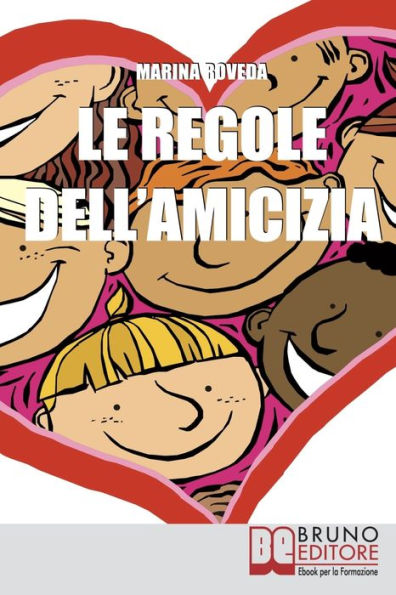 Le Regole Dell'amicizia. Tutti i Segreti per Conquistare e Mantenere Buoni Amici. (Ebook Italiano - Anteprima Gratis): Tutti i Segreti per Conquistare e Mantenere Buoni Amici