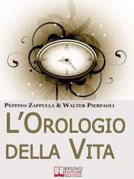 Title: L'Orologio Della Vita. Rigenerare il Tuo Corpo e la Tua Mente per Prevenire l'Invecchiamento. (Ebook Italiano - Anteprima Gratis): Rigenerare il Tuo Corpo e la Tua Mente per Prevenire l'Invecchiamento, Author: Walter Pierpaoli