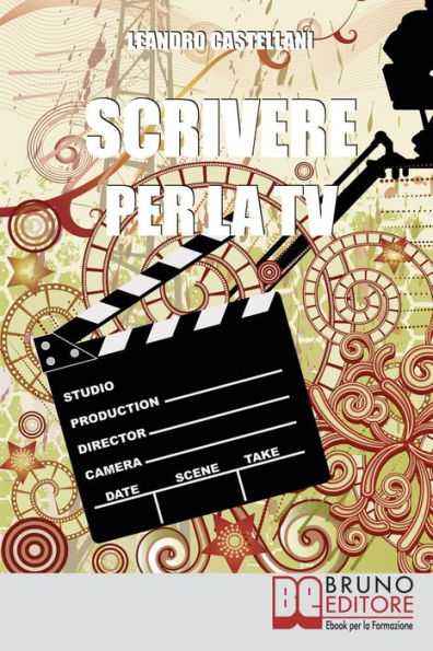 Scrivere per la TV. Come trasformare la tua idea in un progetto per la TV. (Ebook Italiano - Anteprima Gratis): Come trasformare la tua idea in un progetto per la TV