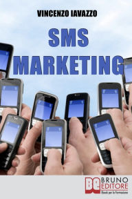 Title: SMS Marketing. Come Guadagnare e Fare Pubblicità con SMS, MMS e Bluetooth. (Ebook Italiano - Anteprima Gratis): Come Guadagnare e Fare Pubblicità con SMS, MMS e Bluetooth, Author: Vincenzo Iavazzo