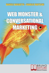 Title: Web Monster & Conversational Marketing. Come Trasformare la Tua Impresa in un Successo. (Ebook Italiano - Anteprima Gratis): Come Trasformare la Tua Impresa in un Successo, Author: Daniele Bogiatto E Charlie Fantechi