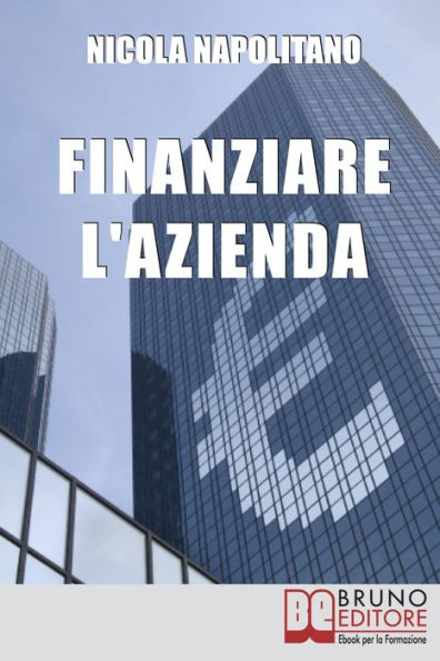 Finanziare l'Azienda. Come Trovare Denaro per Avviare o Ampliare la Tua Impresa. (Ebook italiano - Anteprima Gratis): Come Trovare Denaro per Avviare o Ampliare la Tua Impresa