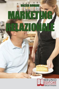 Title: Marketing Relazionale. Comprendere, Gestire, Fidelizzare i Tuoi Clienti. (Ebook Italiano - Anteprima Gratis): Comprendere, Gestire, Fidelizzare i Tuoi Clienti, Author: Valter Romani