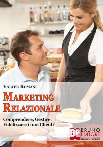 Marketing Relazionale. Comprendere, Gestire, Fidelizzare i Tuoi Clienti. (Ebook Italiano - Anteprima Gratis): Comprendere, Gestire, Fidelizzare i Tuoi Clienti