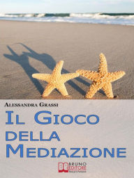 Title: Il Gioco della Mediazione. Insegnare ai Più Giovani Come Attraversare i Conflitti con Serenità. (Ebook Italiano - Anteprima Gratis): Insegnare ai Più Giovani Come Attraversare i Conflitti con Serenità, Author: Alessandra Grassi