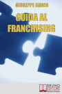 Guida al Franchising. Scegliere e Avviare la tua Attività Commerciale in Affiliazione. (Ebook Italiano - Anteprima Gratis): Scegliere e Avviare la tua Attività Commerciale in Affiliazione