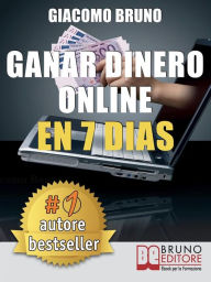 Title: Ganar Dinero Online en 7 Dìas: Cómo ganar dinero en Internet y crear alquileres automáticos con la Web, Author: Giacomo Bruno