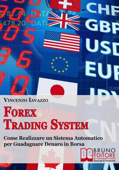 Forex Trading System: Come Realizzare un Sistema Automatico per Guadagnare Denaro in Borsa