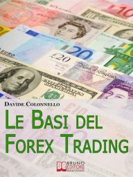 Title: Le Basi del Forex Trading. Guida Pratica per Evitare gli Errori da Principianti e Imparare a Guadagnare con il Forex. (Ebook Italiano - Anteprima Gratis): Guida Pratica per Evitare gli Errori da Principianti e Imparare a Guadagnare con il Forex, Author: Davide Colonnello