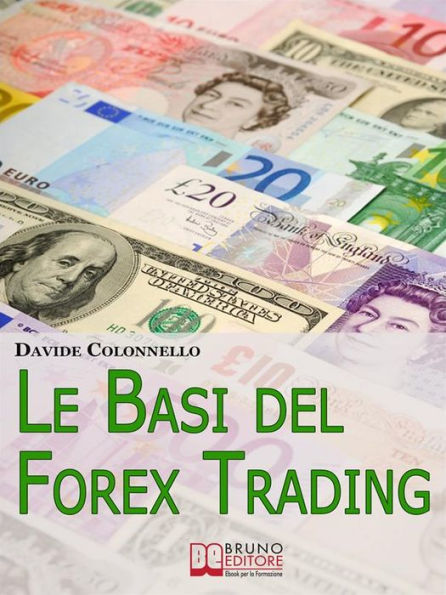 Le Basi del Forex Trading. Guida Pratica per Evitare gli Errori da Principianti e Imparare a Guadagnare con il Forex. (Ebook Italiano - Anteprima Gratis): Guida Pratica per Evitare gli Errori da Principianti e Imparare a Guadagnare con il Forex