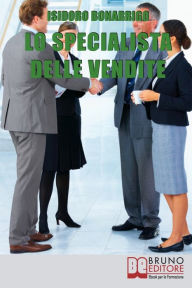 Title: Lo Specialista delle Vendite. Il Percorso Etico dalla Consapevolezza alla Vendita di Successo. (Ebook Italiano - Anteprima Gratis): Il Percorso Etico dalla Consapevolezza alla Vendita di Successo, Author: Isidoro Bonarrigo