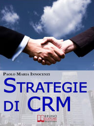 Title: Strategie di CRM. Costruisci la Relazione con il Cliente e Incrementa il tuo Business. (Ebook Italiano - Anteprima Gratis): Costruisci la Relazione con il Cliente e Incrementa il tuo Business, Author: Paolo Maria Innocenzi