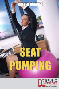 Title: Seat Pumping. Il Nuovo Metodo per Tornare in Forma Senza Andare in Palestra. (Ebook Italiano - Anteprima Gratis): Il Nuovo Metodo per Tornare in Forma Senza Andare in Palestra, Author: Valter Romani