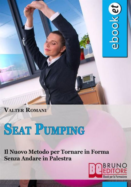 Seat Pumping. Il Nuovo Metodo per Tornare in Forma Senza Andare in Palestra. (Ebook Italiano - Anteprima Gratis): Il Nuovo Metodo per Tornare in Forma Senza Andare in Palestra