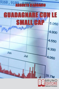 Title: Guadagnare con le Small Cap. Strategie per Investire in Borsa con le Società a Capitale Ridotto. (Ebook Italiano - Anteprima Gratis): Strategie per Investire in Borsa con le Società a Capitale Ridotto, Author: Assunto D'Addario