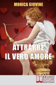 Title: Attrarre il Vero Amore: Come Incontrare la Persona Giusta e Costruire una Relazione Solida, Author: Monica Giovine