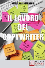 Title: Il Lavoro del Copywriter. Entra nel Mondo della Scrittura Pubblicitaria e Apprendi le Strategie per Motivare all'Acquisto. (Ebook Italiano - Anteprima Gratis): Entra nel Mondo della Scrittura Pubblicitaria e Apprendi le Strategie per Motivare all'Acquisto, Author: Michela Alessandroni