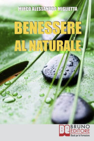 Title: Benessere al Naturale: Come Accrescere la Propria Energia Psicofisica e Prendersi Cura di Sé Grazie all'Aiuto della Naturopatia e della PNL, Author: Mirco Alessandro Miglietta