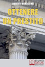 Ottenere un Prestito. Cosa Fare per Richiedere un Finanziamento e non Farti Dire di No dalle Banche. (Ebook Italiano - Anteprima Gratis): Cosa Fare per Richiedere un Finanziamento e non Farti Dire di No dalle Banche