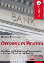 Alternative view 2 of Ottenere un Prestito. Cosa Fare per Richiedere un Finanziamento e non Farti Dire di No dalle Banche. (Ebook Italiano - Anteprima Gratis): Cosa Fare per Richiedere un Finanziamento e non Farti Dire di No dalle Banche