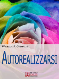 Title: Autorealizzarsi. Sviluppare le Proprie Potenzialità e Liberare la Propria Vita dalla Schiavitù del Quotidiano. (Ebook Italiano - Anteprima Gratis): Sviluppare le Proprie Potenzialità e Liberare la Propria Vita dalla Schiavitù del Quotidiano, Author: William J. Grimaldi