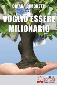 Title: Voglio Essere Milionario. Programma la Tua Mente con le Strategie Utilizzate dalle Persone di Successo. (Ebook Italiano - Anteprima Gratis): Programma la Tua Mente con le Strategie Utilizzate dalle Persone di Successo, Author: Oriana Simonetti