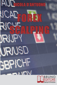 Title: Forex Scalping. Forex Trading Italiano e Operatività del Trader dall'Ingresso nel Mercato alla Gestione del Rischio. (Ebook Italiano - Anteprima Gratis): L'Operatività del Trader dall'Ingresso nel Mercato alla Gestione del Rischio, Author: Nicola D'Antuono