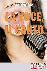 Title: La Voce, il Canto. Come Tenere la Propria Voce in Forma e Salute, dall'Energia del Respiro all'Uso Corretto delle Corde Vocali. (Ebook Italiano - Anteprima Gratis): Come Tenere la Propria Voce in Forma e Salute, dall'Energia del Respiro all'Uso Corretto d, Author: Silvia Magnani