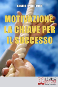 Title: Motivazione, la Chiave per il Successo, Author: Angelo Emidio Lupo