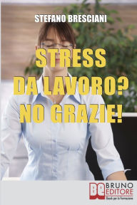 Title: Stress da lavoro? No grazie! Applica le Tecniche di Meditazione Orientale per Risolvere i Conflitti sul Lavoro e Vivere in Armonia. (Ebook Italiano - Anteprima Gratis): Applica le Tecniche di Meditazione Orientale per Risolvere i Conflitti sul Lavoro e Vi, Author: Stefano Bresciani