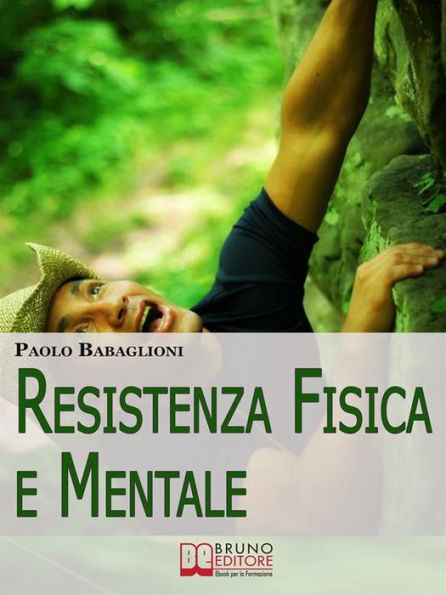 Resistenza Fisica e Mentale. Il Programma Completo per Allenare Corpo e Cervello dalla Motivazione all'Alimentazione. (Ebook Italiano - Anteprima Gratis): Il Programma Completo per Allenare Corpo e Cervello dalla Motivazione all'Alimentazione