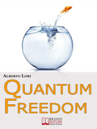 Title: Quantum freedom. Supera i tuoi Limiti e i tuoi Automatismi per Cambiare Te Stesso con la Teoria dei Quanti. (Ebook Italiano - Anteprima Gratis): Supera i tuoi Limiti e i tuoi Automatismi per Cambiare Te Stesso con la Teoria dei Quanti, Author: Alberto Lori