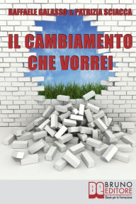 Title: Il Cambiamento che Vorrei. Dall'Obiettivo all'Azione, Come Ottenere il Successo Personale e Diventare la Persona che Desideri. (Ebook Italiano - Anteprima Gratis): Il Cambiamento che Vorrei Dall'Obiettivo all'Azione, Come Ottenere il Successo Personale e, Author: Raffaele Galasso & Patrizia Sciacca