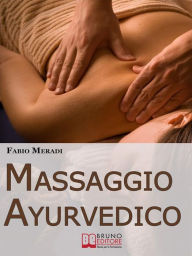 Title: Massaggio Ayurvedico. I Segreti degli Antichi Rimedi Indiani per Mettere in Equilibrio Corpo e Spirito. (Ebook Italiano - Anteprima Gratis): I Segreti degli Antichi Rimedi Indiani per Mettere in Equilibrio Corpo e Spirito, Author: Fabio Meardi