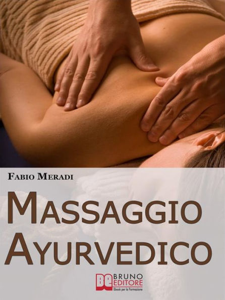 Massaggio Ayurvedico. I Segreti degli Antichi Rimedi Indiani per Mettere in Equilibrio Corpo e Spirito. (Ebook Italiano - Anteprima Gratis): I Segreti degli Antichi Rimedi Indiani per Mettere in Equilibrio Corpo e Spirito