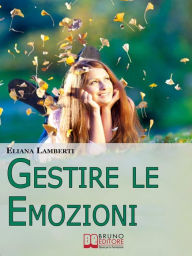 Title: Gestire le emozioni. Come Sfruttare il Potenziale Creativo delle Emozioni e Sviluppare l'Intelligenza Emotiva. (Ebook Italiano - Anteprima Gratis): Come Sfruttare il Potenziale Creativo delle Emozioni e Sviluppare l'Intelligenza Emotiva, Author: Eliana Lamberti