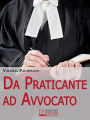 Da praticante ad avvocato. Trucchi e Consigli per Diventare Avvocato e Rendere Redditizio il Praticantato. (Ebook Italiano - Anteprima Gratis): Trucchi e Consigli per Diventare Avvocato e Rendere Redditizio il Praticantato