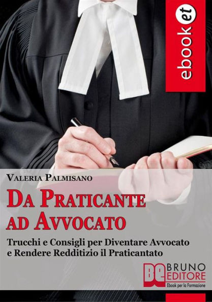 Da praticante ad avvocato. Trucchi e Consigli per Diventare Avvocato e Rendere Redditizio il Praticantato. (Ebook Italiano - Anteprima Gratis): Trucchi e Consigli per Diventare Avvocato e Rendere Redditizio il Praticantato