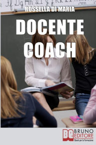 Title: Docente Coach. Come Gestire una Classe Problematica Rendendo il Lavoro Produttivo e Finalizzato agli Obiettivi. (Ebook Italiano - Anteprima Gratis): Come Gestire una Classe Problematica Rendendo il Lavoro Produttivo e Finalizzato agli Obiettivi, Author: Rossella Di Maria