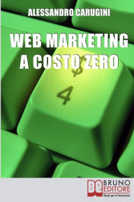 Title: Web Marketing a Costo Zero. Sfruttare le Potenzialità della Rete per Promuovere il Tuo Business e Costruire la Tua Brand Reputation (Ebook Italiano - Anteprima Gratis): Sfruttare le Potenzialità della Rete per Promuovere il Tuo Business e Costruire la Tua, Author: Alessandro Carugini