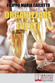 Title: Organizzare eventi. Segreti e Strategie per Gestire il Marketing di Eventi Culturali e di Spettacolo. (Ebook Italiano - Anteprima Gratis): Segreti e Strategie per Gestire il Marketing di Eventi Culturali e di Spettacolo, Author: Filippo Maria Cailotto