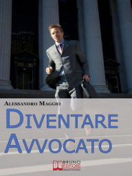 Title: Diventare avvocato. Metodo alla Corretta Redazione di Atti e Pareri per le Prove Scritte dell'Esame di Abilitazione alla Professione Forense. (Ebook Italiano - Anteprima Gratis): Metodo alla Corretta Redazione di Atti e Pareri per le Prove Scritte dell'Es, Author: Alessandro Maggio