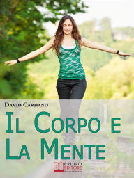 Title: Il corpo e la mente. Viaggio tra Soma e Psiche per Ritrovare il Tuo Benessere Fisico Attraverso l'Equilibrio Mentale. (Ebook Italiano - Anteprima Gratis): Viaggio tra Soma e Psiche per Ritrovare il Tuo Benessere Fisico Attraverso l'Equilibrio Mentale, Author: David Cardano