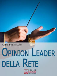 Title: Opinion leader della rete. Strategie e Segreti per Acquisire Potere Online e Strumenti di Persuasione di Massa. (Ebook Italiano - Anteprima Gratis): Strategie e Segreti per Acquisire Potere Online e Strumenti di Persuasione di Massa, Author: Aldo Torchiaro