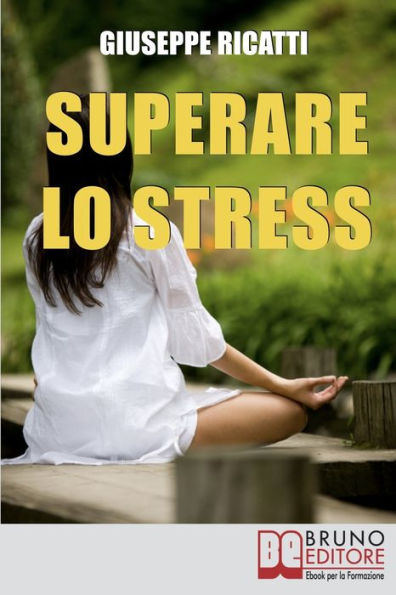 Superare lo Stress. Tecniche di Rilassamento ed Esercizi di Meditazione per Raggiungere la Tranquillità in Ogni Aspetto della Tua Vita. (Ebook Italiano - Anteprima Gratis): Tecniche di Rilassamento ed Esercizi di Meditazione per Raggiungere la Tranquillit